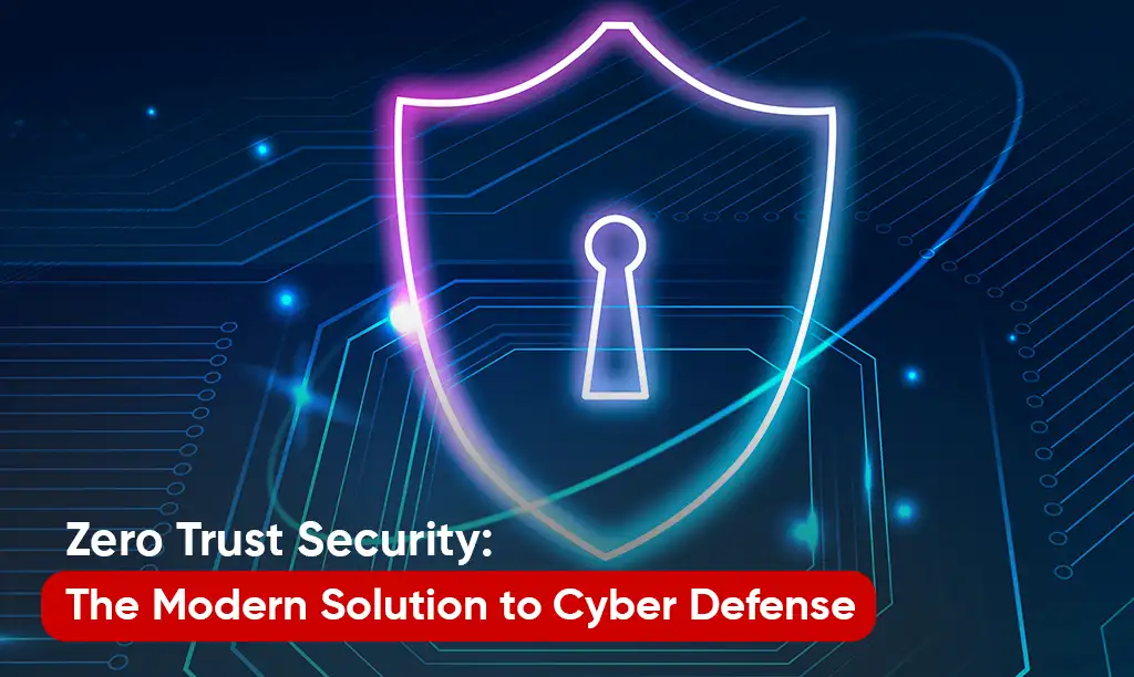 Zero Trust Security: The Modern Solution To Cyber Defense