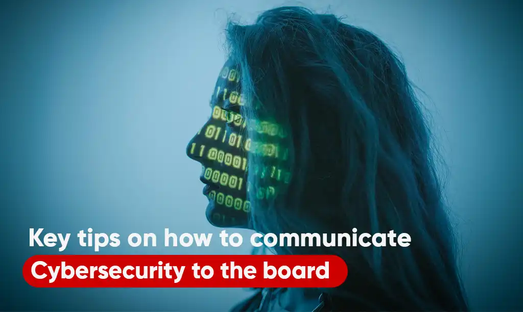 Key tips on how to communicate cybersecurity to the board