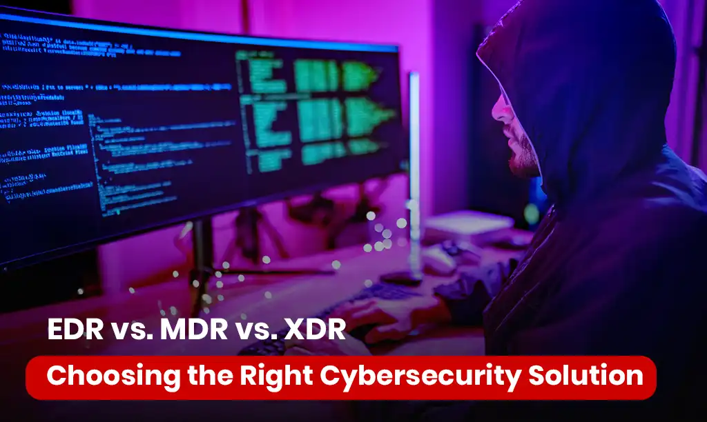 EDR vs. MDR vs. XDR - Choose the Right Cybersecurity Solution