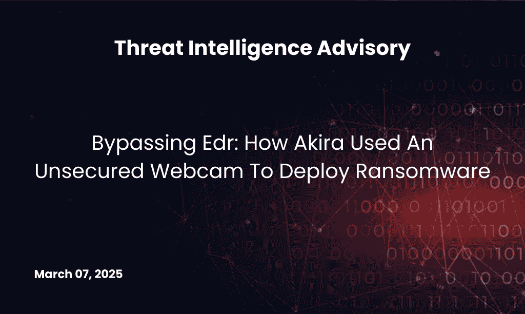 Bypassing Edr: How Akira Used An Unsecured Webcam To Deploy Ransomware